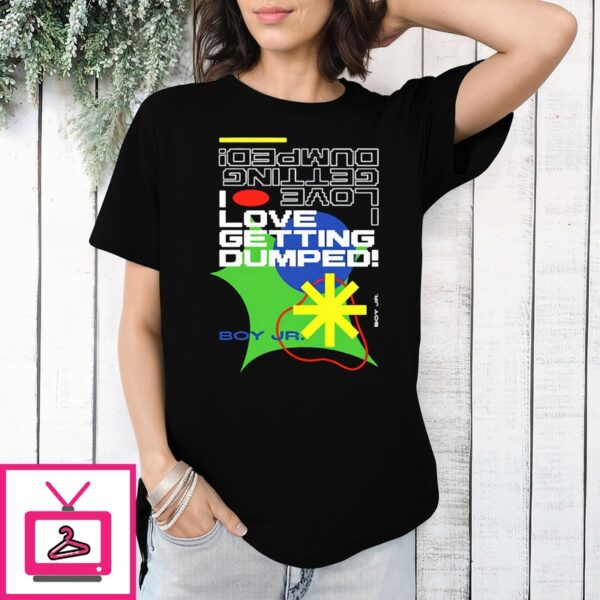 I Love Getting Dumped T-Shirt