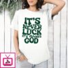 It’S Never Luck It’S Always God T-Shirt