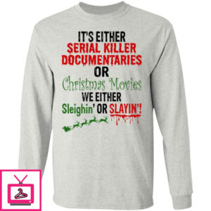 It’s Either Serial Killer Documentaries Or Christmas Movie Shirt