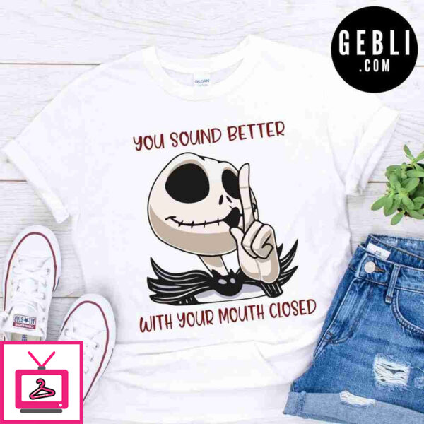 Jack Skellington you sound better with your mouth closed shirt