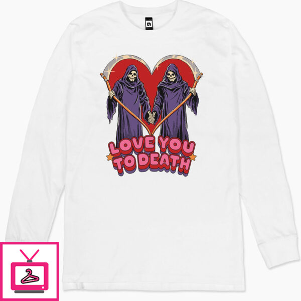 Love You To Death Long Sleeve