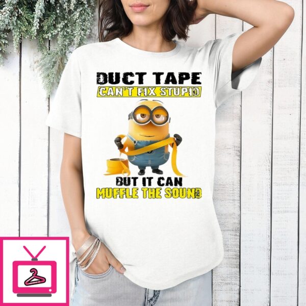 Minion Duct Tape Can’T Fix Stupid But It Can Muffle The Sound T-Shirt