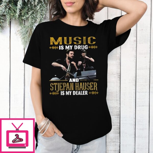 Music Is My Drug And Stjepan Hauser Is My Dealer T-Shirt