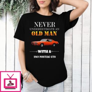 Never Underestimate An Old Man With A 1969 Pontiac Gto T-Shirt