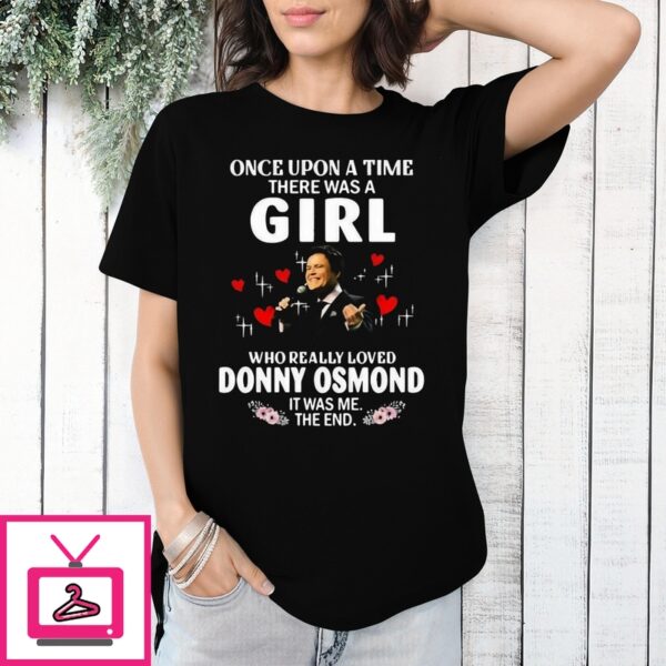 Once Upon A Time There Was A Girl Who Really Love Donny Osmond It Was Me The End T-Shirt