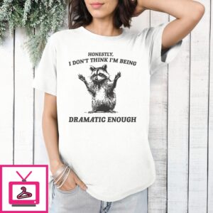 Raccoon Honestly I Don’T Think I’M Being Dramatic Enough T-Shirt