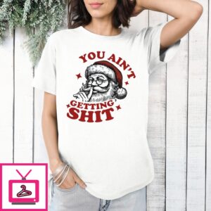 Santa Claus Shhh You Ain’T Getting Shit Christmas 2024 T-Shirt