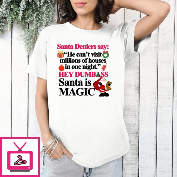 Santa Deniers Say He Can’T Visit Millions Of Houses In One Night Hey Dumbass Santa Is Magic T-Shirt