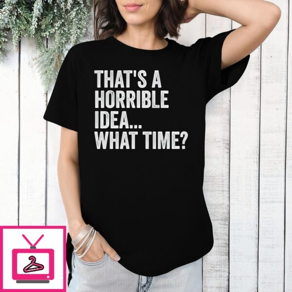 That’S A Horrible Idea What Time Vintage T-Shirt