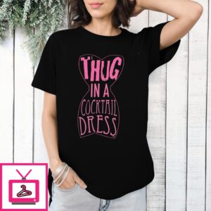 Thug In A Cocktail Dress T-Shirt