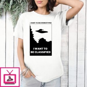 Ufo I Want To Be Stereotyped I Want To Be Classified T-Shirt