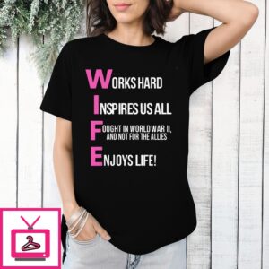 Wife Works Hard Inspires Us All Fought In World War 2 And Not For The Allies Enjoys Life T-Shirt