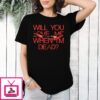Will You Love Me When Im Dead T-Shirt