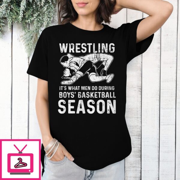 Wrestling It’S What Men Do During Boys Basketball Season T-Shirt