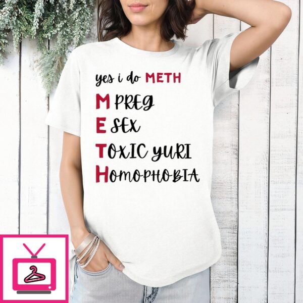 Yes I Do Meth Mpreg Esex Toxic Yuri Homophobia T-Shirt