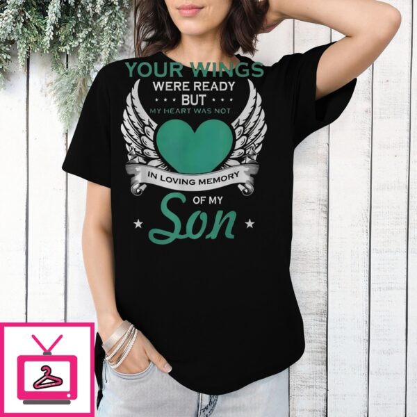 Your Wings Were Ready But My Heart Was Not In Loving Memory Of My Son T-Shirt