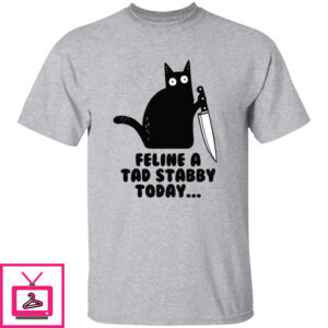 Black Cat – Feline A Tad Stabby Today Shirt