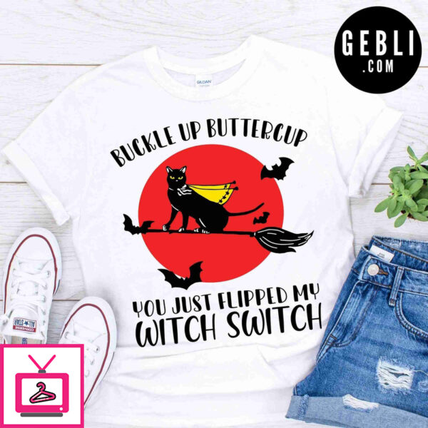 Buckle Up Buttercup You Just Flipped My Witch Switch Shirt