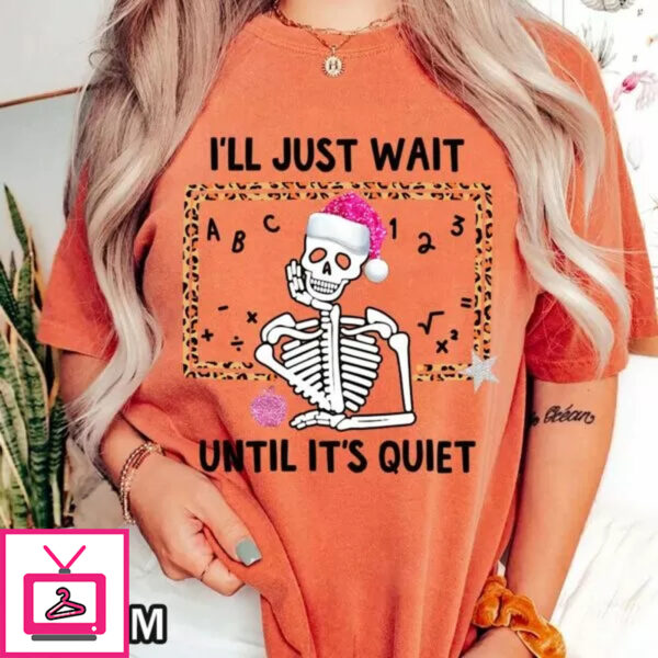 Christmas I’ll Just Wait Until It’s Quiet Skeleton Teacher Shirt