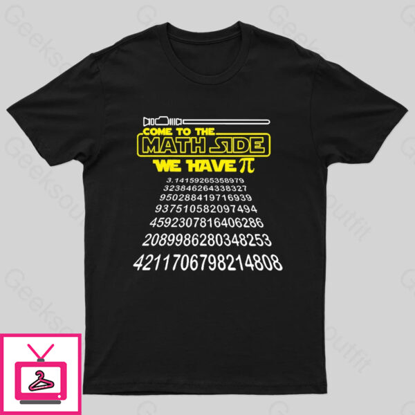 Come To The Math Side We Have Pi Geek T-Shirt