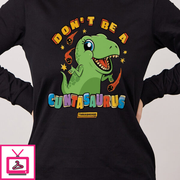 Don’T Be A Cuntasaurus Long Sleeve