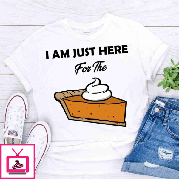 I Am Just Here For The Pie Funny Thanksgiving T-Shirt