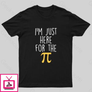 I’M Here For The Pi Geek T-Shirt