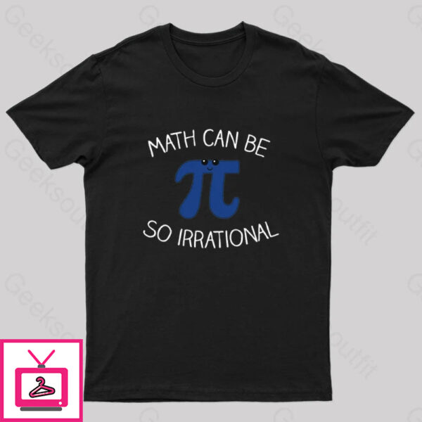 Math Can Be So Irrational Nerd T-Shirt