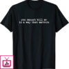 You Cannot Kill Me In A Way That Matters T-Shirt