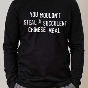 You Wouldn’T Steal A Succulent Chinese Meal Long Sleeve