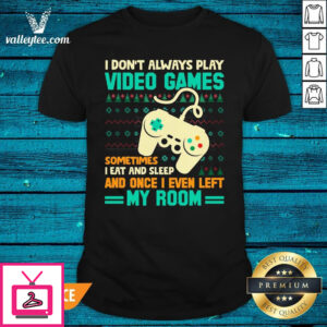 Lovely I Don’T Always Play Video Games Meme Ugly Christmas T-Shirt