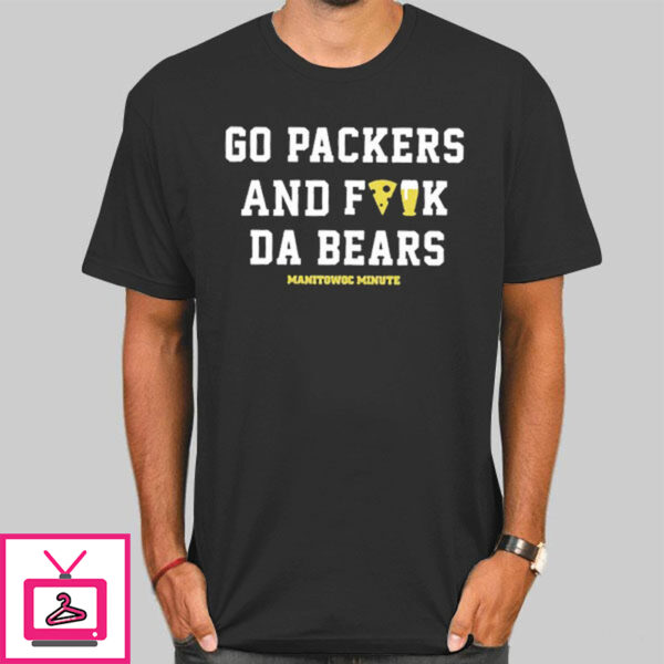 Manitowoc Minute Go Packers And F The Bears T-Shirt Cheap