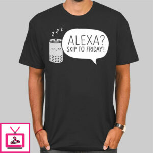 Meme Alexa Skip To Friday T-Shirt Cheap