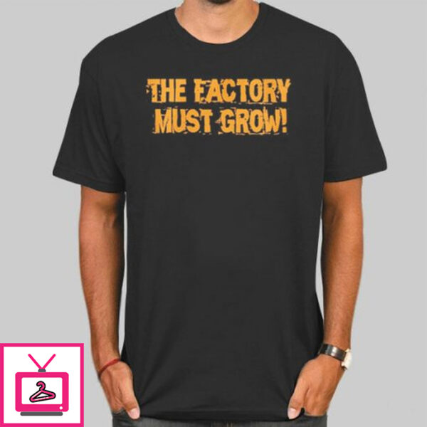 Meme The Factory Must Grow T-Shirt Cheap