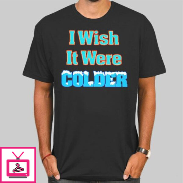 Mike Mcdaniel I Wish It Was Colder T-Shirt Cheap