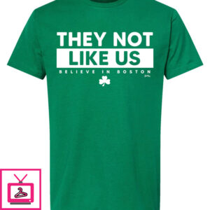 They Not Like Us (Believe In Boston) T-Shirt