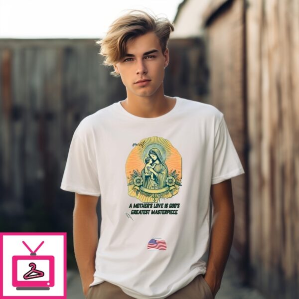 A Mother’S Love Is God’S Greatest Masterpiece T-Shirt