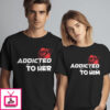 Addicted To Her Him Couple T-Shirts