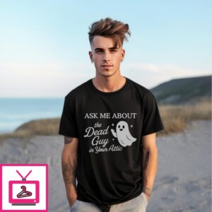 Ask Me About The Dead Guy In Your Attic T-Shirt