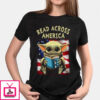 Baby Yoda read across America flag Shirt Sweatshirt Hoodie Long Sleeve Tank