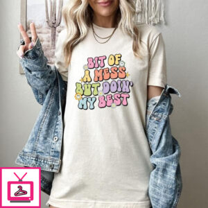 Bit Of A Mess But Doing My Best Shirt – Mental Health Awareness Graphic Tee