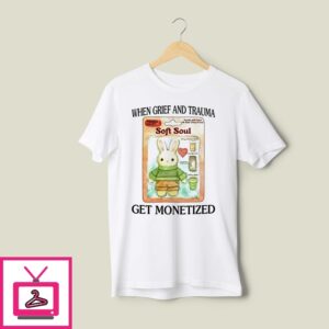Bunny When Grief And Trauma Get Monetized Soft Soul T-Shirt