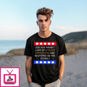 Did You Know 1 Out Of 3 Trump Supporters Are As Stupid As The Other 2 T-Shirt