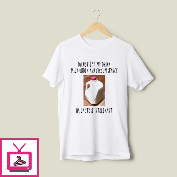 Do Not Let Me Drink Milk Under Any Circumstance I’M Lactose Intolerant Milk Container T-Shirt
