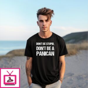 Don’T Be Stupid Don’T Be A Panican T-Shirt