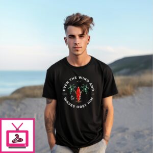 Even The Wind And Waves Obey Him Mark 4 41 Shirt