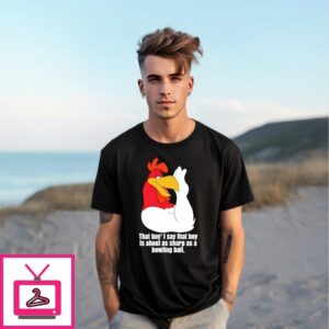 Foghorn Leghorn That Boy Is About As Sharp As A Bowling Ball T-Shirt