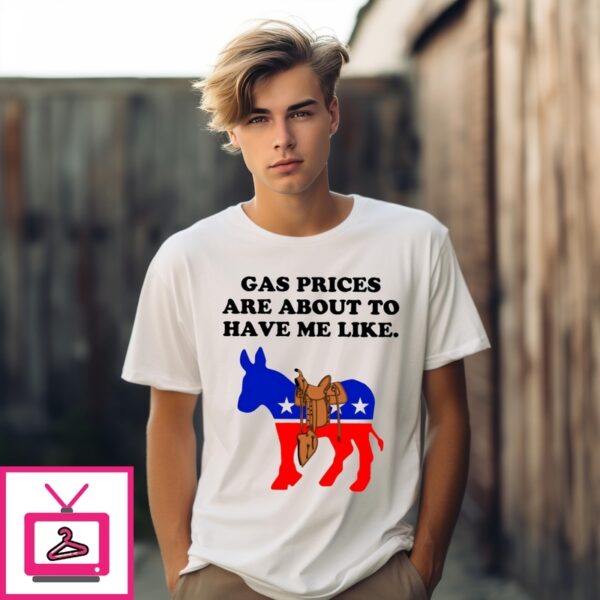 Gas Prices Are About To Have Me Like Donkey Democratic Party T-Shirt