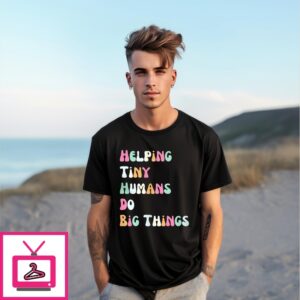 Helping Tiny Humans Do Big Things T-Shirt