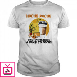Hocus Pocus This Teacher Needs A Venti To Focus Halloween shirt